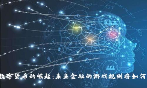 央行数字货币的崛起：未来金融的游戏规则将如何改变？