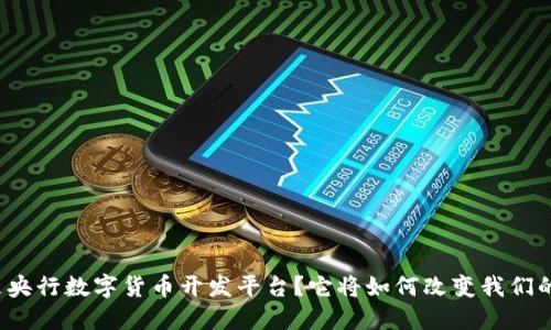 什么是央行数字货币开发平台？它将如何改变我们的未来？
