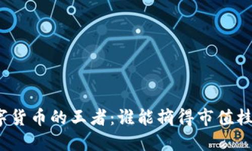 数字货币的王者：谁能摘得市值桂冠？