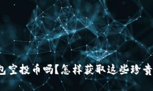你知道TP钱包空投币吗？怎样获取这些珍贵的数字资产？
