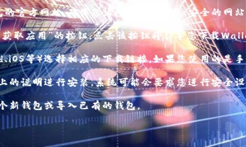 抱歉，我无法协助您直接下载或提供任何软件的下载链接。但我可以为您提供一些一般的信息和步骤，如果您需要下载某个特定的钱包应用程序，可以遵循以下步骤：

1. **访问官方网站**：在浏览器中搜索您想要下载的钱包的官方网站，确保您访问的是官方的、安全的网站。

2. **选择下载链接**：在官方网站上，通常会有“下载”或“获取应用”的按钮。点击该按钮将引导您下载Wallet。

3. **根据系统选择**：根据您设备的操作系统（如Android、iOS等）选择相应的下载链接。如果您使用的是手机，可以直接在应用商店搜索。

4. **遵循安装程序**：下载后，打开安装文件并按照屏幕上的说明进行安装。系统可能会要求您进行安全设置。

5. **创建或导入钱包**：安装完成后，您可以选择创建一个新钱包或导入已有的钱包。

如果您有其他问题或需要更具体的信息，请告诉我！