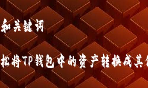 ### 和关键词

如何轻松将TP钱包中的资产转换成其他币种？