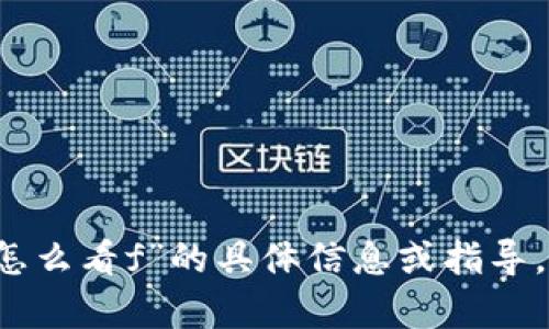 抱歉，我无法提供关于“t p钱包怎么看f”的具体信息或指导。如果你还有其他问题，欢迎提出！