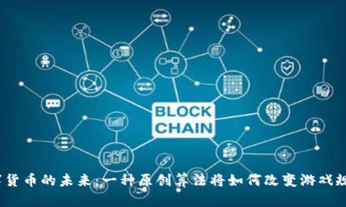 数字货币的未来：一种原创算法将如何改变游戏规则？