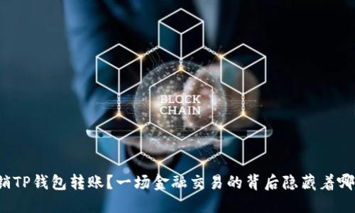 如何撤销TP钱包转账？一场金融交易的背后隐藏着哪些秘密？
