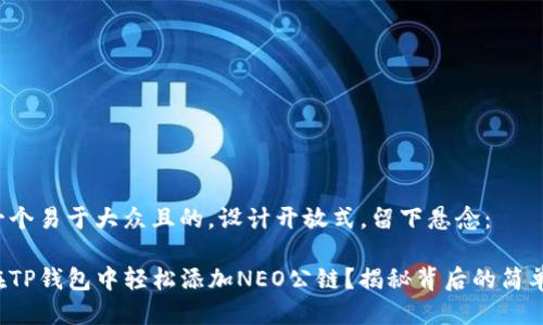 思考一个易于大众且的，设计开放式，留下悬念：

如何在TP钱包中轻松添加NEO公链？揭秘背后的简单步骤！