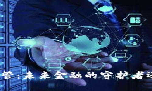 数字货币监管：未来金融的守护者还是束缚者？