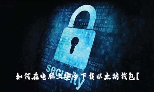 如何在电脑上安全下载以太坊钱包？