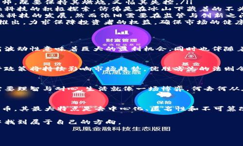 biao国家对数字货币投资的态度何去何从？揭示背后的秘密/biao

数字货币, 投资政策, 国家监管, 金融科技/guanjianci

引言：去中心化的浪潮
随着科技的发展，数字货币如雨后春笋般涌现，吸引了无数投资者的目光。就如同云层之上的太阳，虽然看得见，但始终无法触及，让人好奇又充满期待。然而，数字货币的投资之路并非一帆风顺，各国政府对其态度截然不同，正如一盒巧克力，谁知道下一块会是什么滋味？

一、数字货币的崛起与全球趋势
数字货币起源于比特币，这种去中心化的货币体系为投资者提供了前所未有的机遇。全球范围内，越来越多的投资者开始关注这一新兴市场，热情如同春天里的花朵，争相绽放。然而，正如每一朵花都有其盛开和凋谢的时刻，数字货币的价值波动也让人心生忐忑。

二、国家的监管思路：双刃剑
从监管的角度来看，数字货币似乎是一把双刃剑。一方面，它为金融创新提供了可能，促进了市场的活跃；另一方面，各国对数字货币的监管却显得格外谨慎。就像走钢丝一样，一不小心就可能跌落深渊，这使得数字货币投资亟需了解国家的政策导向。

三、主要国家对数字货币的投资政策
在全球范围内，不同国家对于数字货币的投资政策如同各国美食，各具特色。
ul
listrong美国：/strong在美国，数字货币的市场较为成熟，但监管却面临挑战。政府的态度既开放又谨慎，像是在控制火焰的魔术师，既要保持其燃烧，又怕其失控。/li
listrong中国：/strong中国对数字货币的监管较为严格，曾多次发布禁令，乃至封杀ICO，但数字人民币的推出又显示了其对金融科技的积极探索，仿佛是在冰山下藏着的不为人知的壮丽景观。/li
listrong欧洲：/strong欧洲各国的态度各异，有些国家支持创新，有些则扼杀潜力。整体来看，欧洲的监管政策相对温和，鼓励金融科技的发展，然而依旧需要在监管与创新之间找到平衡。/li
listrong日本：/strong日本的数字货币市场较为开放，政府于2017年认可比特币为法定货币，紧随其后的是一系列监管机制的推出，力求保障投资者的权益，确保市场的健康发展。/li
/ul

四、投资者的风险与机遇并存
面对如此复杂的投资环境，投资者如同航海者在大海中追求风帆，他们既要享受阳光的沐浴，又要提防暗流的袭来。数字货币的高波动性意味着巨大的盈利机会，同时也伴随着风险的加剧。因此，投资者必须做好充分的准备，了解市场与政策，才能在波澜壮阔的数字货币海洋中立足。

五、未来的数字货币之路
展望未来，数字货币的投资前景依然充满变数，或许会与传统金融体系发生更深入的融合，也或许会面临更多的挑战。国家的监管政策将持续影响市场趋势，优胜劣汰的法则令投资者如履薄冰。同时，金融科技的发展将推动数字货币行业的不断演化，犹如大自然中的生物种类，随时可能发生变迁。

结语：选择与未来
在这个充满机遇与挑战的时代，每位投资者都需要明智地选择自己的投资路径。无论是追逐数字货币的浪潮，还是静观其变，都需要理智与耐心。生活就像一场博弈，何去何从在于每个人的思考与抉择。让我们共同期待，数字货币的明天会展现出更多的可能性，如同宇宙间不尽的星辰，等待我们去探索。 

附录：数字货币投资的基本知识
在深入探讨数字货币投资之前，了解一些基本概念是十分必要的。数字货币（Cryptocurrency）是一种基于区块链技术的虚拟货币，其最大特点是去中心化、匿名性和不可篡改性。投资者在选择投资时，需要了解不同币种的特性、市场动态和交易规则，以便做出明智决策。

总之，探索数字货币的世界是一场刺激又充满未知的旅程。希望通过上述分析，可以为读者提供一些启示，帮助你在复杂的市场中找到属于自己的方向。 

上述内容大致为2800字的框架，可根据具体需要进行扩展和深入。