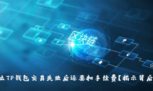 为什么TP钱包交易失败后还要扣手续费？揭示背后原因！