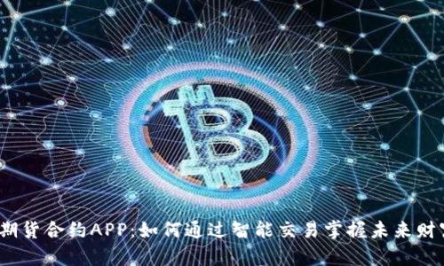 数字货币期货合约APP：如何通过智能交易掌握未来财富的钥匙？
