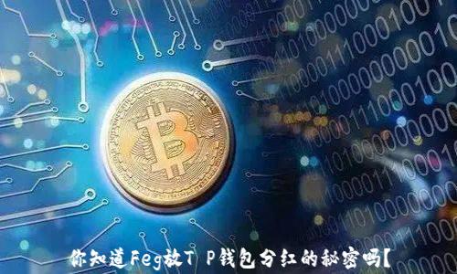 
你知道Feg放T P钱包分红的秘密吗？