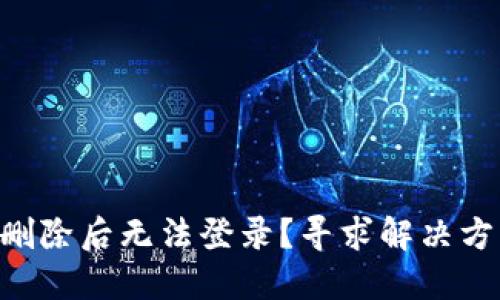 为什么TP钱包删除后无法登录？寻求解决方案的最佳方法！