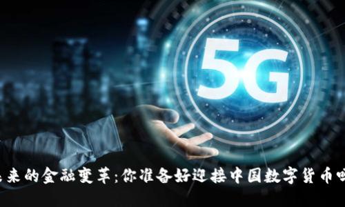 未来的金融变革：你准备好迎接中国数字货币吗？