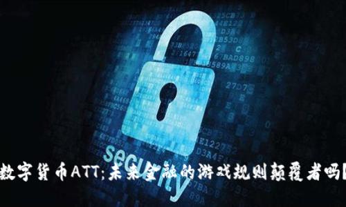 数字货币ATT：未来金融的游戏规则颠覆者吗？