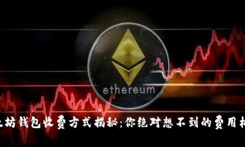 以太坊钱包收费方式揭秘：你绝对想不到的费用构成！