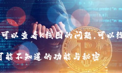 关于 t p 钱包是否可以查看K线图的问题，可以给出以下信息和分析。

### TP 钱包：你可能不知道的功能与秘密
