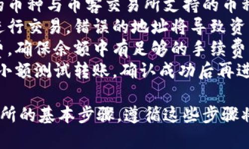 将TP钱包中的币转移到币客交易所的过程相对简单，但需要遵循一些明确的步骤。以下是详细的操作指南：

### 步骤一：准备工作
1. **获取币客交易所地址**：
   - 登录你的币客交易所账户，找到你想要转移的币种的充值页面。 
   - 在充值页面，你会看到一个地址，这个地址是你在币客交易所中接收币的地址。复制这个地址。

2. **确认币种**：
   - 确认你在TP钱包中拥有可以转账到币客交易所的币种。例如，如果是ETH，确保币客交易所支持以太坊的充值。

### 步骤二：打开TP钱包
1. 打开你的TP钱包应用程序，并登录到你的账户。
2. 在钱包主界面找到“资产”或“Token”选项。

### 步骤三：选择要转移的币
1. 找到你想要转移的币种，点击进入该币种的详情页面。
2. 在币种详情页面中，选择“发送”或“转账”选项。

### 步骤四：输入转账信息
1. 在“收款地址”字段中粘贴你之前复制的币客交易所地址。
2. 输入你想转移的币的数量。确保你有足够的余额来支付网络费用。
3. 仔细检查地址和数量，确认无误后继续。

### 步骤五：确认转账
1. 点击“确认”或“发送”按钮，系统会要求你确认转账信息。
2. 检查所有信息，确保输入的地址和数量都是正确的。

### 步骤六：完成转账
1. 一旦确认，TP钱包将会处理转账请求。
2. 转账完成后，你可以在TP钱包中查看转账记录，确认交易是否成功。

### 步骤七：在币客交易所确认到账
1. 等待一段时间，转账通常需要一些时间才能在区块链上确认。
2. 登录币客交易所，进入充值历史记录页面，查看该币种的到账情况。

### 注意事项
- **网络币种兼容性**：确保你正在转账的币种与币客交易所支持的币种相符。
- **安全性**：始终确保在正确的地址上进行交易，错误的地址将导致资产永久丧失。
- **手续费**：了解不同币种的网络手续费，确保余额中有足够的手续费。
- **转账测试**：如果是大额转账，建议先小额测试转账，确认成功后再进行大额转账。

以上就是将TP钱包中的币转移到币客交易所的基本步骤。遵循这些步骤将帮助你顺利完成转账，安全地进行交易。