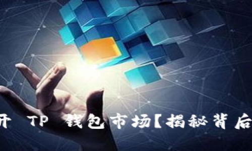 如何打开 TP 钱包市场？揭秘背后的秘密！