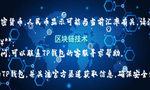 要在TP钱包中显示人民币余额，可以根据以下步骤进行操作：

1. **下载并安装TP钱包**：
   - 如果您还没有TP钱包，请首先从应用商店下载并安装。

2. **创建或导入钱包**：
   - 打开TP钱包应用，您可以选择创建新钱包或导入已有的钱包。

3. **添加人民币资产**：
   - 一旦进入钱包界面，通常会看到“资产”或“余额”选项。点击进入，查看支持的资产列表。
   - 如果TP钱包支持人民币，您可以通过界面上的“添加资产”选项，搜索人民币或相关的法币进行添加。

4. **查看余额**：
   - 添加好人民币后，您应该能够在资产页面或资产主页上看到您的人民币余额。

5. **注意汇率**：
   - 如果TP钱包主要用于加密货币，人民币显示可能与当前汇率有关。请注意查看汇率的最新信息。

6. **联系客服支持（如需帮助）**：
   - 如果您在使用中仍有疑问，可以联系TP钱包的客服寻求帮助。

请确保您使用的是最新版本的TP钱包，并关注官方渠道获取信息，确保安全使用！