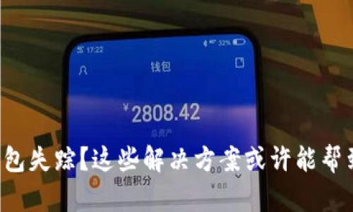 TP钱包失踪？这些解决方案或许能帮到你！