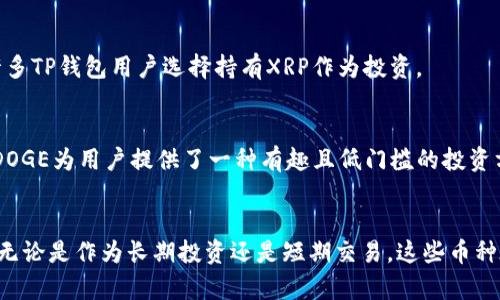目前TP钱包（TokenPocket）上有许多优质加密货币和代币可以选择。以下是一些在TP钱包上表现不错的币种，适合大众用户进行投资或者交易：

1. 比特币（Bitcoin, BTC）
比特币被广泛认为是加密货币的“黄金标准”，它是市场上第一个、也是最知名的加密货币。比特币的总供应量有限，通常被视为数字投资资产，因此它在TP钱包中受到了许多用户的青睐。

2. 以太坊（Ethereum, ETH）
以太坊是智能合约平台的先锋，其原生代币ETH不仅用于网络内部交易，也被广泛用于各种去中心化应用（dApps）中。TP钱包用户可以快速安全地存取ETH，参与DeFi项目或进行NFT交易。

3. 莱特币（Litecoin, LTC）
莱特币常被称为“银”，与比特币相似但交易速度更快，手续费更低。它同样在TP钱包上有着广泛的用户基础，适合大多数想要进行日常小额交易的用户。

4. 瑞波币（Ripple, XRP）
瑞波币主要用于跨境支付，旨在提高银行间的交易速度。由于其独特的技术和全球合作伙伴网络，许多TP钱包用户选择持有XRP作为投资。

5. 狗狗币（Dogecoin, DOGE）
狗狗币起源于一个网络笑话，但随着社交媒体和名人的推动，其受欢迎程度急剧上升。在TP钱包中，DOGE为用户提供了一种有趣且低门槛的投资方式。

总结
TP钱包上拥有许多优质的加密货币选择，用户可以根据自己的投资需求和风险承受能力进行选择。无论是作为长期投资还是短期交易，这些币种在市场上都有不错的表现。而用户在选择这些币种时，也应继续关注市场动态及其相关技术的发展。