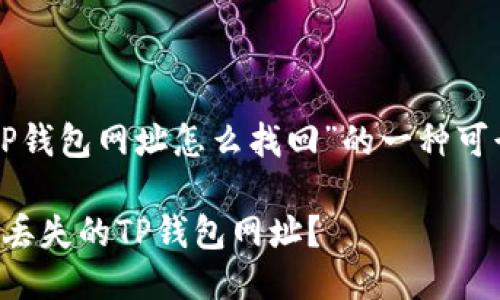 以下是关于“TP钱包网址怎么找回”的一种可行的写作方案。

如何快速找回丢失的TP钱包网址？