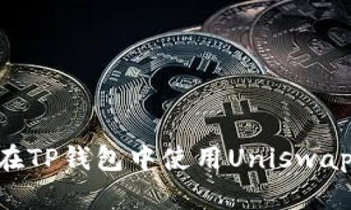 ## 如何在TP钱包中使用Uniswap进行交易？