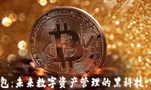 
以太坊玩币族钱包：未来数字资产管理的黑科技，究竟隐藏了什么？