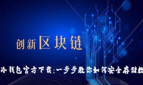 以太坊冷钱包官方下载：一步步教你如何安全存储数字资产