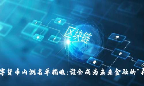 中国数字货币内测名单揭晓：谁会成为未来金融的“弄潮儿”？