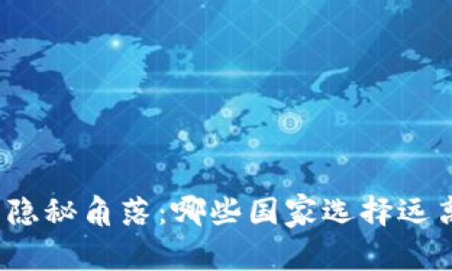 数字货币的隐秘角落：哪些国家选择远离这一趋势？