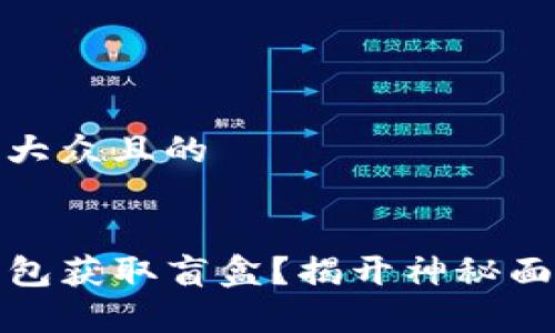 思考一个易于大众且的


如何通过TP钱包获取盲盒？揭开神秘面纱的惊喜体验