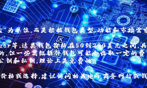 以太坊钱包的价格通常并不以“盒”为单位，而是根据钱包类型、功能和市场需求而有所不同。可以分为几种类型：

1. **硬件钱包**：如Ledger、Trezor等，这类钱包价格在50到200美元之间，具体取决于型号和存储容量。
2. **软件钱包**：大部分是免费的，但一些高级软件钱包可能会收取一定的费用或者提供增值服务。
3. **纸钱包**：只需打印出你的公钥和私钥，理论上是免费的。

如果你想了解以太坊钱包的具体价格或选择，建议访问相关电子商务网站或钱包官方网站进行查看。