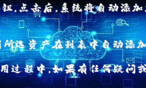 要在TP钱包中设置资产自动添加，您需要按照以下步骤进行操作：

步骤一：打开TP钱包应用
首先，在您的手机中找到并打开TP钱包应用。确保您使用的是最新版本，以免错过新功能或修复。

步骤二：登录或创建账户
如果您已经有账户，请使用您的私钥或助记词进行登录；如果您是新用户，您可以按照指引创建一个新账户。

步骤三：进入资产管理页面
登录后，您将看到主界面。在导航栏中，找到“资产”或“我的资产”选项，点击进入。在这里，您可以查看所有已添加的资产。

步骤四：设置资产自动添加
在资产管理页面，寻找“设置”或“资产管理”的选项。点击进入设置界面，找到“资产自动添加”或类似的功能选项。

步骤五：启用自动添加功能
在资产自动添加的设置中，您可以选择启用该功能。系统会提示您选择需要自动添加的资产类型或币种。按照您的需求进行选择，点击确认。

步骤六：保存设置
完成选择后，确保保存您的设置。通常，会有“保存”或“确认”按钮。点击后，系统将自动添加您选择的数字资产，无需手动操作。

步骤七：检查设置
最后，返回资产管理页面，检查您的设置是否成功。您应能看到所选资产在列表中自动添加。

通过上述步骤，您就完成了TP钱包的资产自动添加设置。在使用过程中，如果有任何疑问或问题，可以参考TP钱包的官方帮助文档或联系客服获取支持。