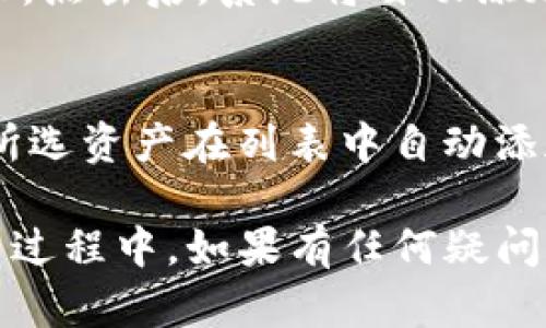 要在TP钱包中设置资产自动添加，您需要按照以下步骤进行操作：

步骤一：打开TP钱包应用
首先，在您的手机中找到并打开TP钱包应用。确保您使用的是最新版本，以免错过新功能或修复。

步骤二：登录或创建账户
如果您已经有账户，请使用您的私钥或助记词进行登录；如果您是新用户，您可以按照指引创建一个新账户。

步骤三：进入资产管理页面
登录后，您将看到主界面。在导航栏中，找到“资产”或“我的资产”选项，点击进入。在这里，您可以查看所有已添加的资产。

步骤四：设置资产自动添加
在资产管理页面，寻找“设置”或“资产管理”的选项。点击进入设置界面，找到“资产自动添加”或类似的功能选项。

步骤五：启用自动添加功能
在资产自动添加的设置中，您可以选择启用该功能。系统会提示您选择需要自动添加的资产类型或币种。按照您的需求进行选择，点击确认。

步骤六：保存设置
完成选择后，确保保存您的设置。通常，会有“保存”或“确认”按钮。点击后，系统将自动添加您选择的数字资产，无需手动操作。

步骤七：检查设置
最后，返回资产管理页面，检查您的设置是否成功。您应能看到所选资产在列表中自动添加。

通过上述步骤，您就完成了TP钱包的资产自动添加设置。在使用过程中，如果有任何疑问或问题，可以参考TP钱包的官方帮助文档或联系客服获取支持。