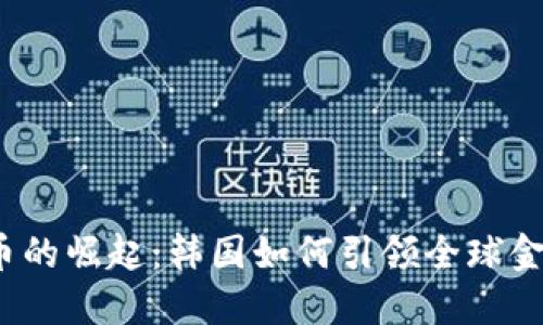 数字货币的崛起：韩国如何引领全球金融未来？
