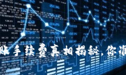  TP钱包转账手续费真相揭秘，你准备好了吗？