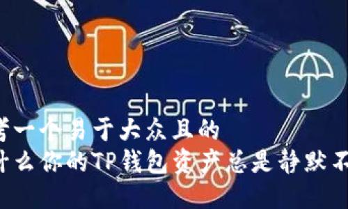 思考一个易于大众且的  
为什么你的TP钱包资产总是静默不变？