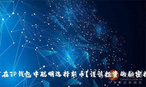 如何在TP钱包中聪明选择新币？谨慎投资的秘密揭晓！