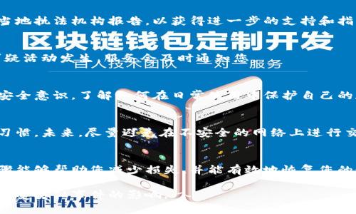在这种情况下，我建议您采取以下步骤来处理“im钱包被盗”的问题，并保护您的资产和个人信息。

### 1. 立即冻结账户
如果您确认钱包被盗，首先需要立即登录您的IM钱包账户并尝试冻结或暂停您的账户。这可以防止未授权的交易和个人信息泄露。

### 2. 更改密码
尽快更改IM钱包及关联邮箱的密码。确保新密码复杂且独特，可以使用密码管理工具来生成和存储密码。

### 3. 向IM客服报告
联系IM钱包的客服，报告您的钱包被盗事件。提供必要的信息以帮助他们调查，并且请求他们的协助来恢复您的账户。

### 4. 检查交易记录
仔细检查您的交易记录，寻找任何可疑的交易活动。如果发现未授权交易，及时向IM客服报告，并进行必要的安全操作。

### 5. 启用双重验证
确保在未来启用双重身份验证，以增加账户的保护层。很多数字钱包都有这个选项，可以通过短信或应用程序生成的验证码进行验证。

### 6. 报告给相关机构
如果您的钱包内有大量资金或敏感信息，建议您向当地执法机构报告，以获得进一步的支持和指导。

### 7. 监控信用
考虑订阅信用监控服务，以防止身份盗用。如果有可疑活动发生，服务会及时通知您。

### 8. 在线安全教育
研究数字钱包和在线安全的教育资源，以提升您的安全意识。了解如何在日常使用中保护自己的数字资产，包括如何识别网络钓鱼和其他网络攻击。

### 9. 反思与预防
思考一下钱包被盗的原因，是否是因为不当的在线习惯。未来，尽量避免在不安全的网络上进行交易和使用公共无线网络，增强自己的安全意识。

### 结尾
保护数字资产需要持续的警惕和措施。希望以上步骤能够帮助您减少损失，并能有效地恢复您的账户安全。如果您有更多问题，欢迎咨询专业人士。

请确保您在未来采取适当的预防措施，以保护自己免受类似事件的影响。
