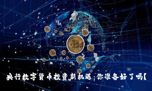 央行数字货币投资新机遇：你准备好了吗？