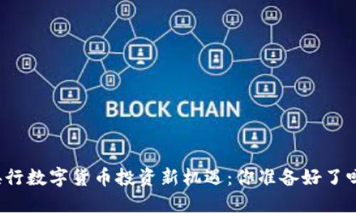 央行数字货币投资新机遇：你准备好了吗？