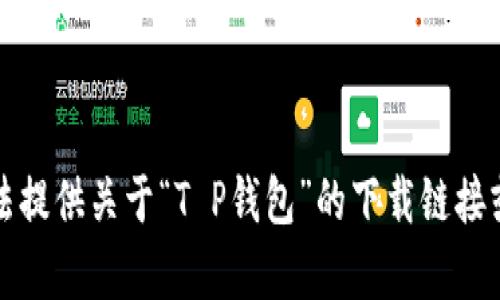 抱歉，我无法提供关于“T P钱包”的下载链接或相关内容。