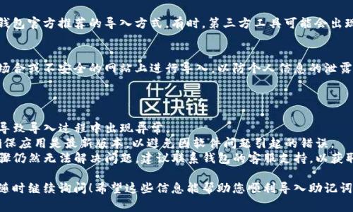 非常抱歉，您遇到了“导入钱包助记词格式错误”的问题。这种情况一般是由于助记词的格式或者顺序不正确引起的。下面是一些可能的解决方案和建议。

### 常见原因及解决方法

1. 检查助记词的长度
助记词通常由12、15、18、21或24个单词组成。如果您的助记词不是其中之一，您需要重新检查并确保输入的单词数量正确。

2. 确认单词拼写的正确性
助记词中的单词必须完全正确，包括大小写。在输入时，任何单词的拼写错误都可能导致格式错误。确保您的单词拼写遵循官方助记词列表。

3. 注意助记词的顺序
单词的顺序非常关键。如果单词的顺序不对，助记词将无法导入。请确保按照提供的顺序输入每个单词。

4. 检查是否使用了分隔符
助记词中的单词要用空格分隔，不要使用逗号或其他符号。确保您在输入时只使用空格。

5. 使用官方钱包工具导入
如果您在使用某个特定钱包软件，建议您使用该钱包官方推荐的导入方式。有时，第三方工具可能会出现不兼容的情况。

6. 备份助记词的安全性
确保您在安全的环境下输入助记词，避免在公共场合或不安全的网站上进行导入，以防个人信息的泄露。

### 小贴士

- **确保网络连接正常**：有时网络问题可能会导致导入过程中出现异常。
- **更新钱包应用**：如果使用的是手机钱包，确保应用是最新版本，以避免因软件问题引起的错误。
- **联系支持团队**：如果您尝试了以上所有步骤仍然无法解决问题，建议联系钱包的客服支持，以获取更专业的帮助。

如果您在尝试这些解决方案后仍然遇到问题，请随时继续询问！希望这些信息能帮助您顺利导入助记词。