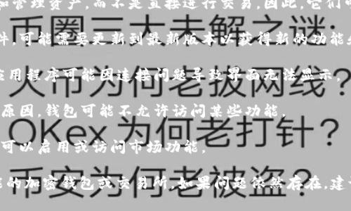 在T P钱包中，没有市场界面可能意味着您无法直接访问和交易加密货币或其他数字资产的市场。这可能与以下几个因素有关：

1. **功能限制**：某些钱包可能设计为主要用于存储和管理资产，而不是直接进行交易。因此，它们可能没有集成市场或交易所的界面。

2. **版本问题**：如果您使用的是较旧版本的钱包软件，可能需要更新到最新版本以获得新的功能和界面。

3. **连接问题**：确保您的网络连接正常。有时，金融应用程序可能因连接问题导致界面无法显示。

4. **地域限制**：在某些地区，可能由于法律或政策的原因，钱包可能不允许访问某些功能。

5. **账户设置**：检查您的账户设置，有时候在设置中可以启用或访问市场功能。

如果您希望进行交易，可以考虑使用其他支持市场功能的加密钱包或交易所。如果问题依然存在，建议查看该钱包的官方文档或联系客服以获取更多支持。
