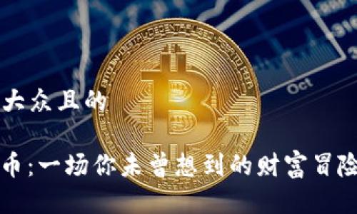 思考一个易于大众且的

题目： 数字货币：一场你未曾想到的财富冒险！你敢重注吗？