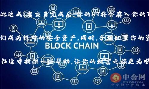 TP钱包怎么换HT？揭秘便捷操作流程

引言
在如今的数字资产交易市场中，TP钱包以其用户友好的界面和多种功能吸引了众多用户。而HT（Huobi Token）作为火币平台的原生代币，更是备受关注。那么，如何在TP钱包中顺利换取HT？本文将为你揭开这个过程的神秘面纱。

首先：了解TP钱包和HT的基本信息
首先，我们来熟悉一下TP钱包与HT的基础知识。TP钱包是一个去中心化的数字资产钱包，支持多种区块链资产的存储和交易。而HT作为火币交易所的代币，具有丰富的应用场景，比如交易手续费折扣、参与平台活动等。

步骤一：下载和设置TP钱包
如果你还没有下载TP钱包，那么第一步自然是去应用商店下载安装。下载安装后，打开钱包应用，并按照提示进行初始设置。你需要设置一个强密码，并妥善保存助记词。就像为你的财宝建造坚固的城堡，让它在网络的海洋中安全无忧。

步骤二：导入或创建钱包
在TP钱包中，你可以选择“创建新钱包”或者“导入已有钱包”。如果你已经有其他钱包并想将其导入，只需输入助记词或私钥，就像打开一扇通往新世界的大门，让你在新的平台上继续你的数字资产之旅。

步骤三：充值资产到TP钱包
在进行资产兑换之前，你需要确保你的TP钱包中有足够的资产。你可以通过从其他交易所转账或购买的方式把USDT或其他可支持的数字资产充值到TP钱包。如果说购买数字资产是一场投资之旅，那么充值就是你准备行囊、上路前的准备工作。

步骤四：选择兑换平台
在TP钱包内，找到交易或兑换的选项，可以选择流动性较高的去中心化交易平台，比如Uniswap、Sushiswap等。你可以把你的数字资产与HT进行兑换，就像在市场上交换你手中拥有的稀有商品，获得你想要的回报。

步骤五：完成兑换
在你选择的平台上，也许需要填写一些参数，比如兑换数量等。确认无误后，点击“兑换”按钮。此时，就像你在拍卖会上举起拍板，交易也就此达成。当交易完成后，你的HT将会存入你的TP钱包，会让你觉得仿佛拥有了一个无形的财富盒子。

后续：注意安全与风险控制
在享受数字资产的交易乐趣时，也必须要相应地关注到安全性。确保你的钱包密码和助记词不被泄露，就像守护家中最珍贵的宝藏，让它们成为绝对的安全资产。同时，合理配置你的资产，避免高风险投资带来的损失。在数字资产的世界中,策略与心态的平衡就好比是航海，风浪之中保持冷静从容，才能驶向成功的彼岸。

总结
在TP钱包中兑换HT的过程并不复杂，只需几个简单的步骤。但在这个过程中，安全性与策略同样不可忽视。希望本文能为你在数字资产的征途中提供一些帮助，让你的财富之旅更为顺利。在这个快速变化的市场中，保持学习与探索，就如同在浩瀚的宇宙中遨游，总会有新的星球等待着你去发现。

TP钱包换HT攻略：轻松获取火币代币