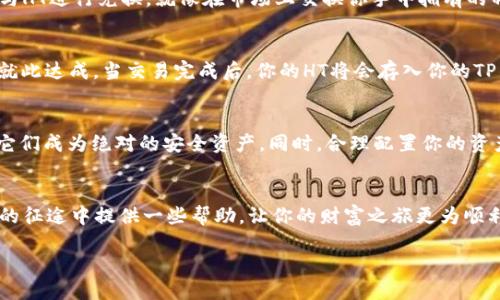TP钱包怎么换HT？揭秘便捷操作流程

引言
在如今的数字资产交易市场中，TP钱包以其用户友好的界面和多种功能吸引了众多用户。而HT（Huobi Token）作为火币平台的原生代币，更是备受关注。那么，如何在TP钱包中顺利换取HT？本文将为你揭开这个过程的神秘面纱。

首先：了解TP钱包和HT的基本信息
首先，我们来熟悉一下TP钱包与HT的基础知识。TP钱包是一个去中心化的数字资产钱包，支持多种区块链资产的存储和交易。而HT作为火币交易所的代币，具有丰富的应用场景，比如交易手续费折扣、参与平台活动等。

步骤一：下载和设置TP钱包
如果你还没有下载TP钱包，那么第一步自然是去应用商店下载安装。下载安装后，打开钱包应用，并按照提示进行初始设置。你需要设置一个强密码，并妥善保存助记词。就像为你的财宝建造坚固的城堡，让它在网络的海洋中安全无忧。

步骤二：导入或创建钱包
在TP钱包中，你可以选择“创建新钱包”或者“导入已有钱包”。如果你已经有其他钱包并想将其导入，只需输入助记词或私钥，就像打开一扇通往新世界的大门，让你在新的平台上继续你的数字资产之旅。

步骤三：充值资产到TP钱包
在进行资产兑换之前，你需要确保你的TP钱包中有足够的资产。你可以通过从其他交易所转账或购买的方式把USDT或其他可支持的数字资产充值到TP钱包。如果说购买数字资产是一场投资之旅，那么充值就是你准备行囊、上路前的准备工作。

步骤四：选择兑换平台
在TP钱包内，找到交易或兑换的选项，可以选择流动性较高的去中心化交易平台，比如Uniswap、Sushiswap等。你可以把你的数字资产与HT进行兑换，就像在市场上交换你手中拥有的稀有商品，获得你想要的回报。

步骤五：完成兑换
在你选择的平台上，也许需要填写一些参数，比如兑换数量等。确认无误后，点击“兑换”按钮。此时，就像你在拍卖会上举起拍板，交易也就此达成。当交易完成后，你的HT将会存入你的TP钱包，会让你觉得仿佛拥有了一个无形的财富盒子。

后续：注意安全与风险控制
在享受数字资产的交易乐趣时，也必须要相应地关注到安全性。确保你的钱包密码和助记词不被泄露，就像守护家中最珍贵的宝藏，让它们成为绝对的安全资产。同时，合理配置你的资产，避免高风险投资带来的损失。在数字资产的世界中,策略与心态的平衡就好比是航海，风浪之中保持冷静从容，才能驶向成功的彼岸。

总结
在TP钱包中兑换HT的过程并不复杂，只需几个简单的步骤。但在这个过程中，安全性与策略同样不可忽视。希望本文能为你在数字资产的征途中提供一些帮助，让你的财富之旅更为顺利。在这个快速变化的市场中，保持学习与探索，就如同在浩瀚的宇宙中遨游，总会有新的星球等待着你去发现。

TP钱包换HT攻略：轻松获取火币代币