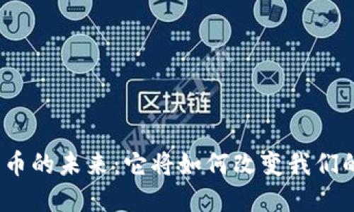 数字货币的未来：它将如何改变我们的生活？
